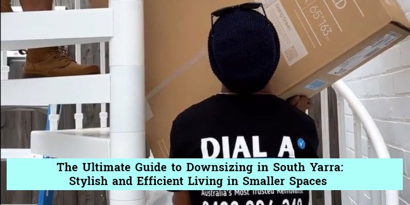 The Ultimate Guide to Downsizing in South Yarra: Stylish and Efficient Living in Smaller Spaces